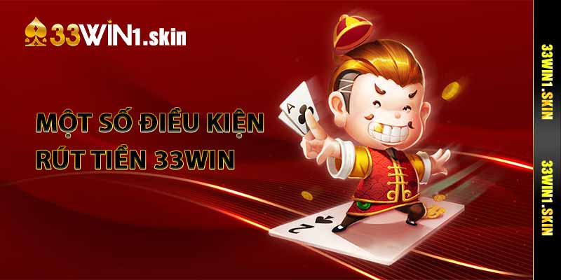 Một số điều kiện rút tiền 33Win